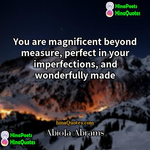 Abiola Abrams Quotes | You are magnificent beyond measure, perfect in